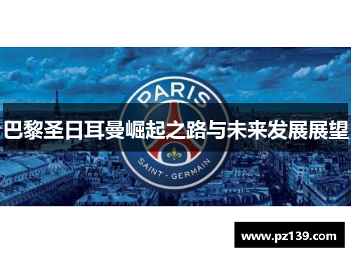 巴黎圣日耳曼崛起之路与未来发展展望